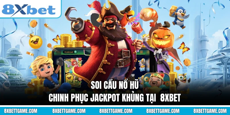 Soi Cầu Nổ Hũ - Chinh Phục Jackpot Khủng Tại 8XBET
