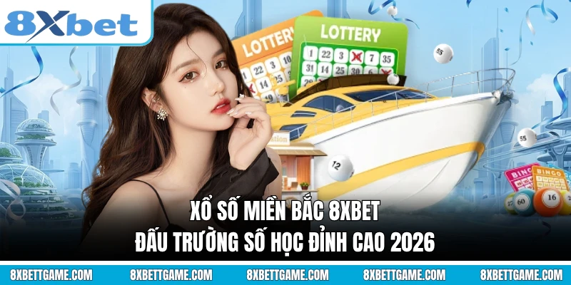 Xổ Số Miền Bắc 8XBET - Đấu Trường Số Học Đỉnh Cao 2026
